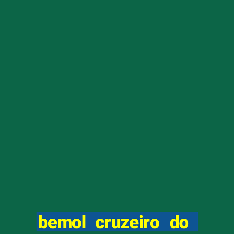 bemol cruzeiro do sul acre